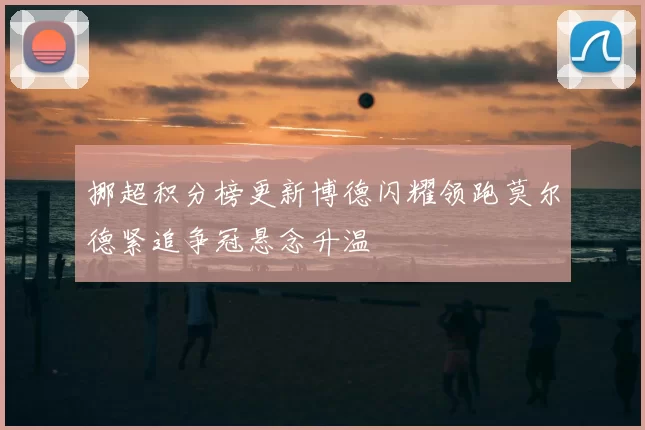 挪超积分榜更新博德闪耀领跑莫尔德紧追争冠悬念升温