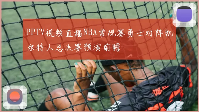 PPTV视频直播NBA常规赛勇士对阵凯尔特人总决赛预演前瞻