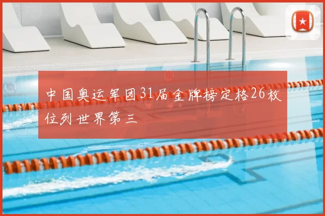 中国奥运军团31届金牌榜定格26枚位列世界第三