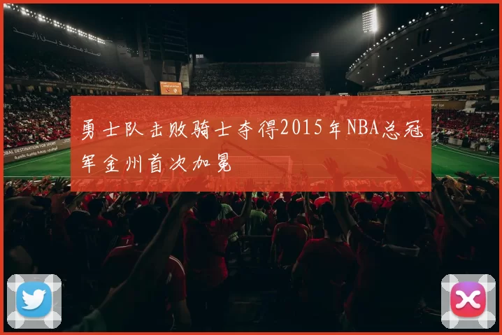 勇士队击败骑士夺得2015年NBA总冠军金州首次加冕