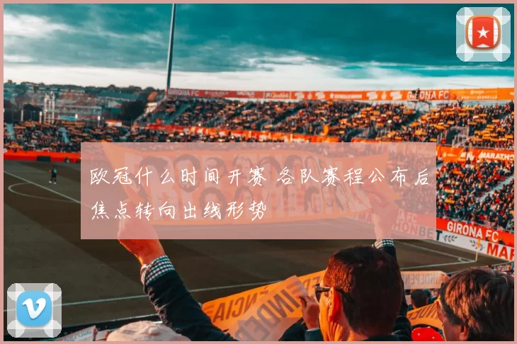 欧冠什么时间开赛 各队赛程公布后焦点转向出线形势