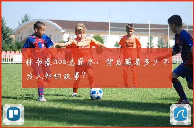 林书豪nba总薪水，背后藏着多少不为人知的故事？