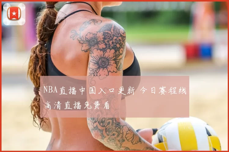 NBA直播中国入口更新 今日赛程线高清直播免费看