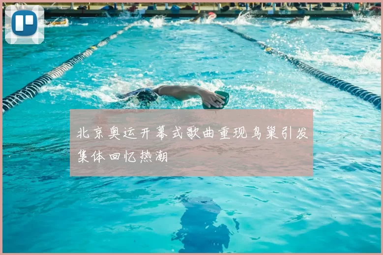 北京奥运开幕式歌曲重现鸟巢引发集体回忆热潮