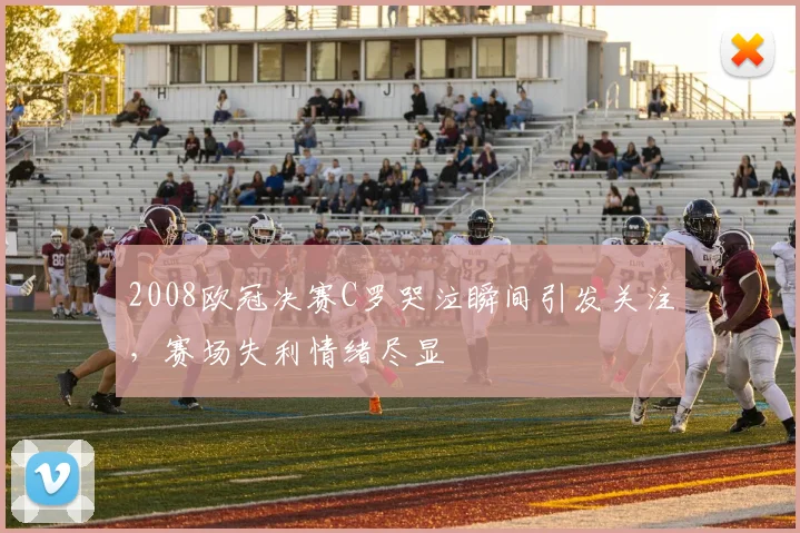 2008欧冠决赛C罗哭泣瞬间引发关注,赛场失利情绪尽显