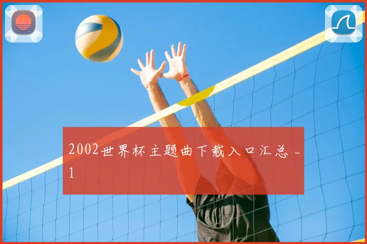 2002世界杯主题曲下载入口汇总 _1