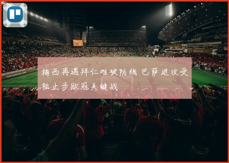 梅西再遇拜仁难破防线 巴萨进攻受阻止步欧冠关键战